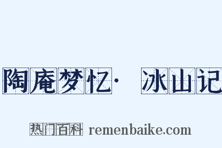 陶庵梦忆·冰山记是什么意思的图片